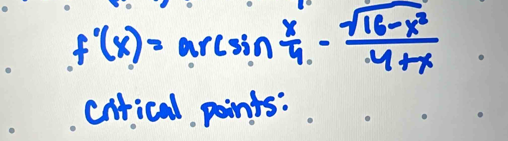 f'(x)=arcsin  x/4 - (sqrt(16-x^3))/4+x 
ciical points: