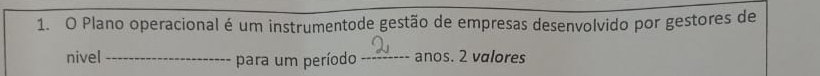 Plano operacional é um instrumentode gestão de empresas desenvolvido por gestores de 
nivel _para um período _anos. 2 valores