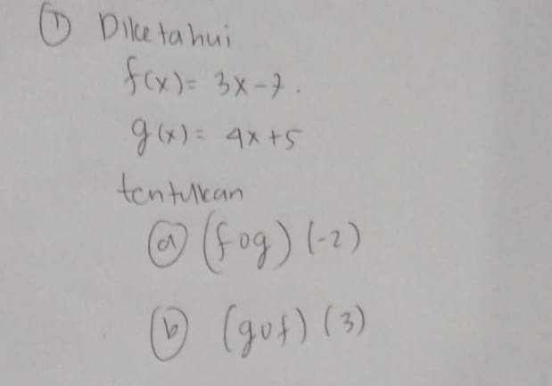 Dicetahui
f(x)=3x-7.
g(x)=4x+5
tenfukan 
a (fog)(-2)
(gcirc f)(3)