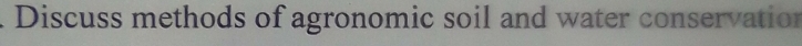 Discuss methods of agronomic soil and water conservation