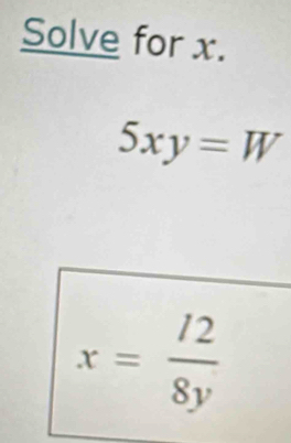 Solve for x.
5xy=W
x= l2/8y 