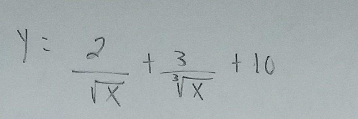 y= 2/sqrt(x) + 3/sqrt[3](x) +10