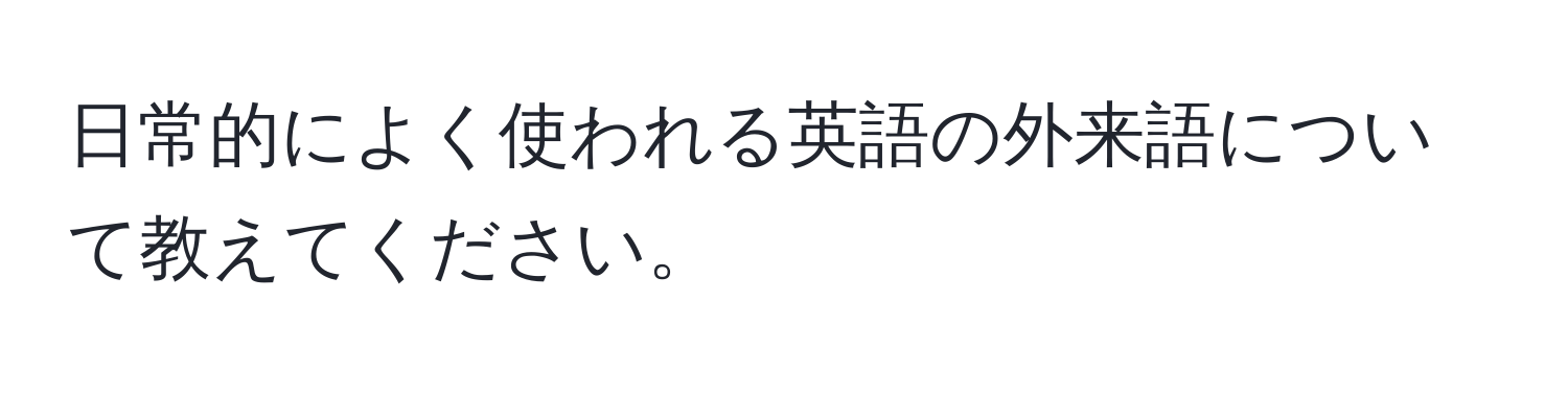 日常的によく使われる英語の外来語について教えてください。