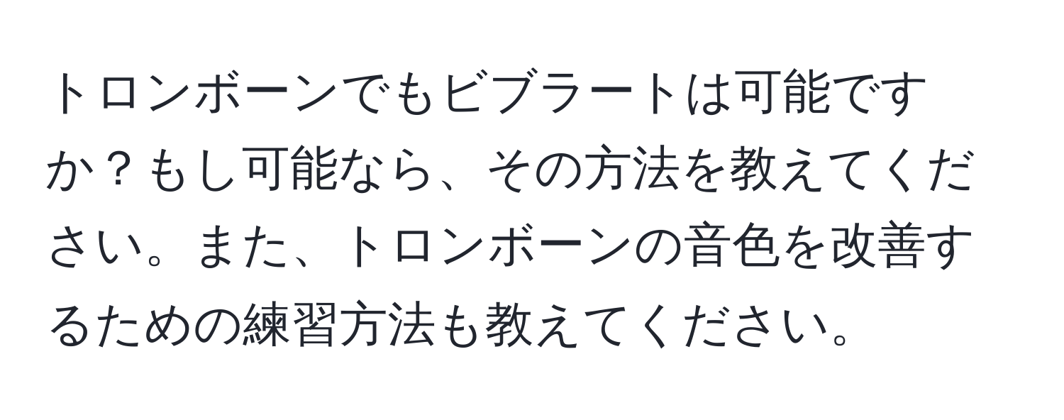 トロンボーンでもビブラートは可能ですか？もし可能なら、その方法を教えてください。また、トロンボーンの音色を改善するための練習方法も教えてください。