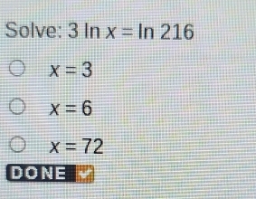 Solve: 3 In x=ln 216
x=3
x=6
x=72
DONE