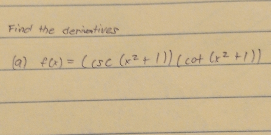 Find the denietives 
(a) f(x)=(csc (x^2+1))(cot (x^2+1))