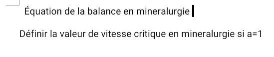 Équation de la balance en mineralurgie 
Définir la valeur de vitesse critique en mineralurgie si a=1