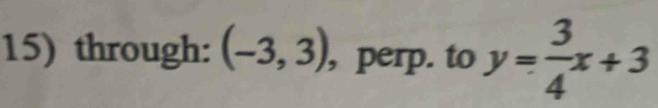 through: (-3,3) , perp. to y= 3/4 x+3