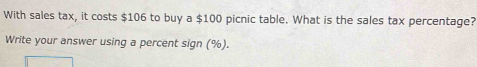 With sales tax, it costs $106 to buy a $100 picnic table. What is the sales tax percentage? 
Write your answer using a percent sign (%).