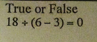 True or False
18/ (6-3)=0