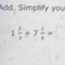 Add. Simplify you
1 2/3 +7 1/6 =□