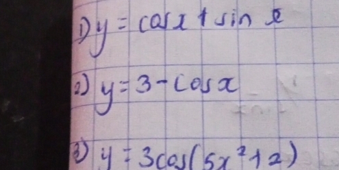 1 y=cos x+sin x
y=3-cos x
③ y=3cos (5x^2+2)