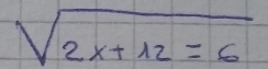 sqrt(2x+12)=6