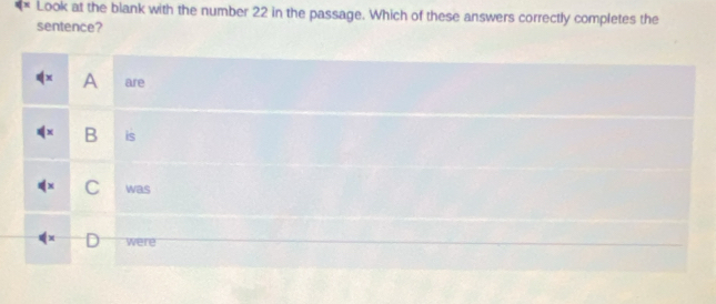 Look at the blank with the number 22 in the passage. Which of these answers correctly completes the
sentence?
A are
B is
C was
were