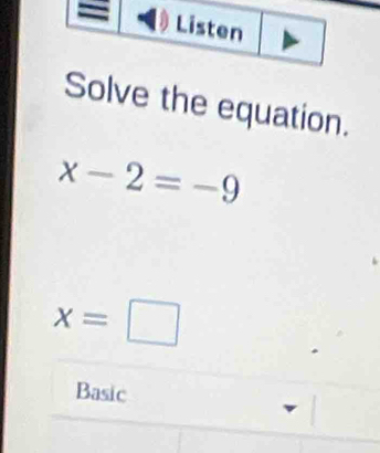 Solve the equation.
x-2=-9
x=□
Basic