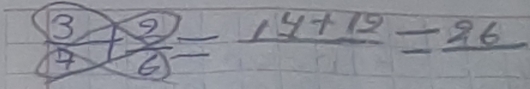  3/7 + 9/6 =frac 14+12=frac 26