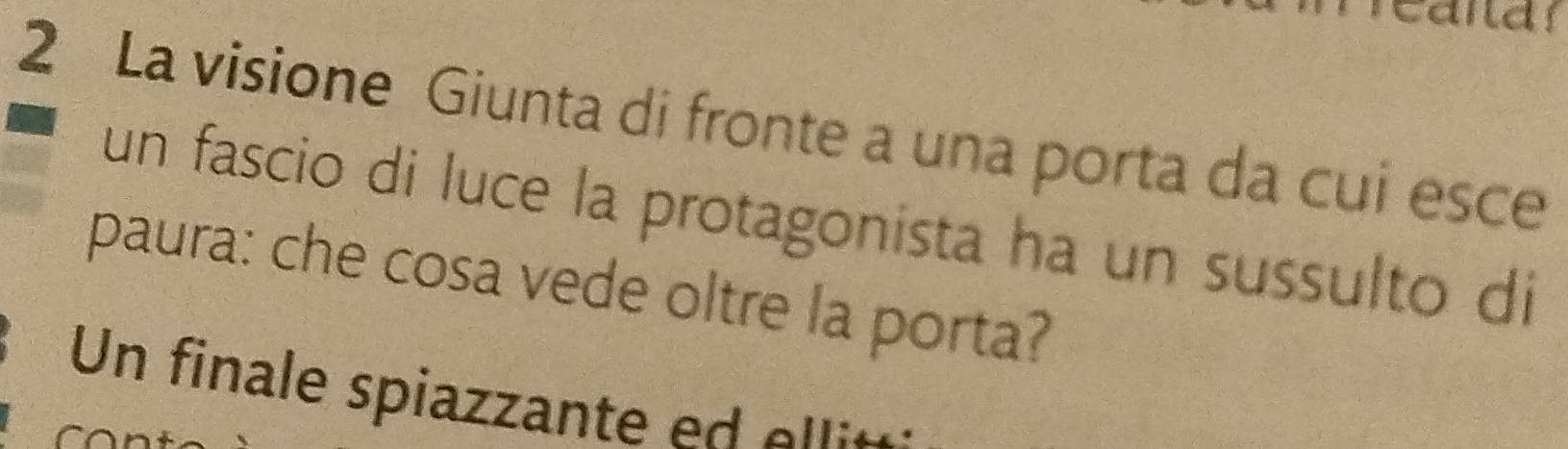 at 
2 La visione Giunta di fronte a una porta da cui esce 
un fascio di luce la protagonista ha un sussulto di 
paura: che cosa vede oltre la porta? 
Un finale spiazzante d e lt