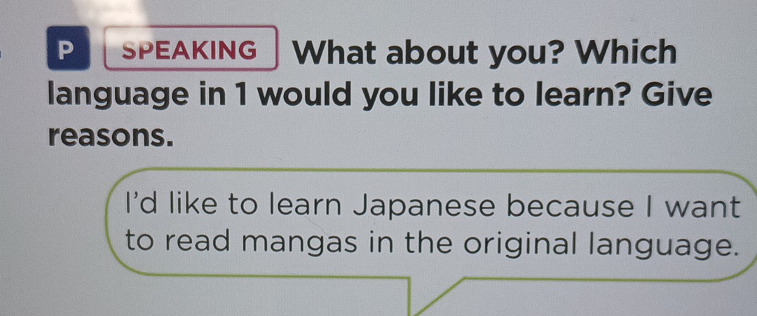 SPEAKING What about you? Which
language in 1 would you like to learn? Give
reasons.
I'd like to learn Japanese because I want
to read mangas in the original language.