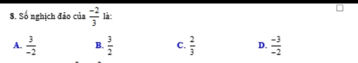 Số nghịch đảo của  (-2)/3  là:
A.  3/-2   3/2   2/3   (-3)/-2 
B.
C.
D.