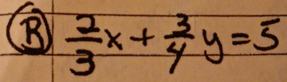  2/3 x+ 3/4 y=5