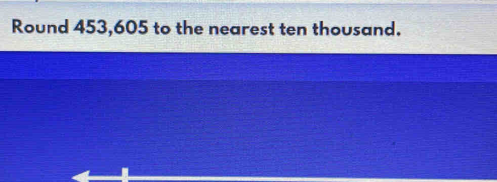 Round 453,605 to the nearest ten thousand.