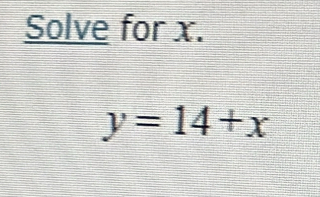 Solve for x.
y=14+x