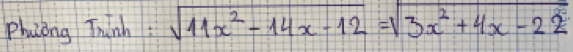 Phuzong Thinh: sqrt(11x^2-14x-12)=sqrt(3x^2+4x-22)