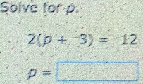 Solve for p
2(p+^3endpmatrix =-12
p=□