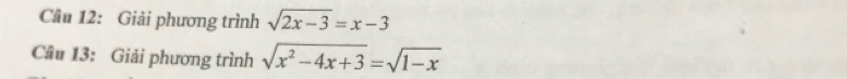 Cầu 12: Giải phương trình sqrt(2x-3)=x-3
Câu 13: Giải phương trình sqrt(x^2-4x+3)=sqrt(1-x)