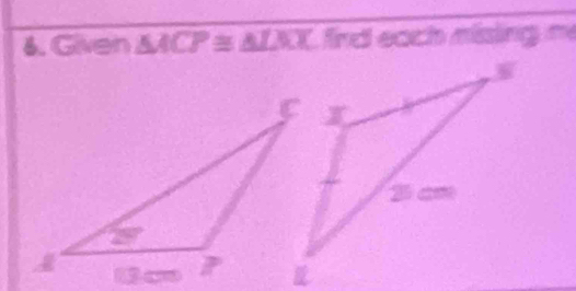 Given △ ACP≌ △ LKX ind each mising me