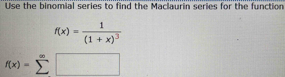 Use the binomial series to find the Maclaurin series for the function
f(x)=frac 1(1+x)^3
f(x)=sumlimits^(∈fty)□