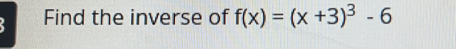 Find the inverse of f(x)=(x+3)^3-6