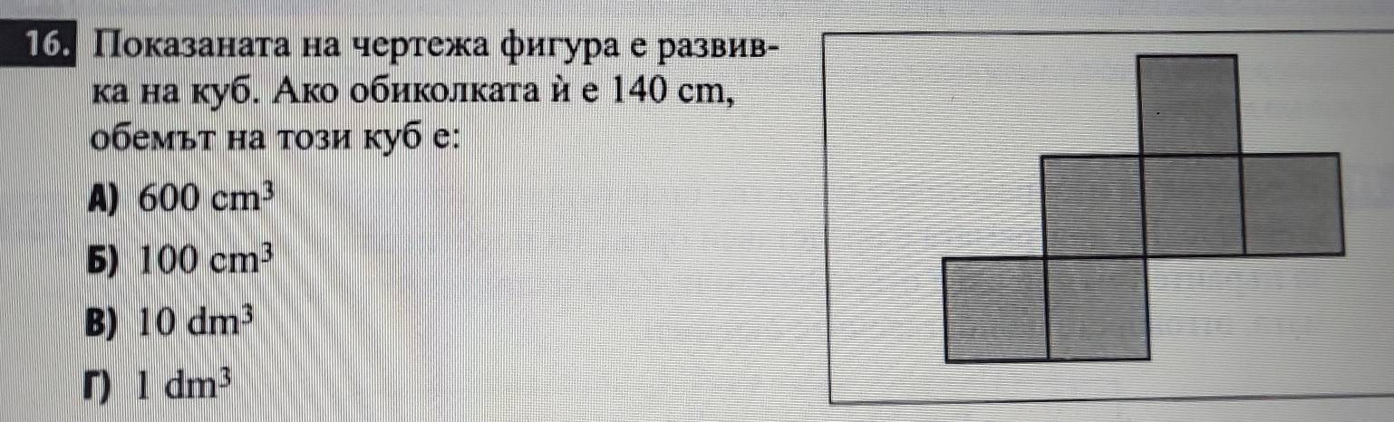 Показаната на чертежа фигура е развив-
κа на куб. Ако обиколката и е 140 cm,
0бемът на този куб e:
A) 600cm^3
5) 100cm^3
B) 10dm^3
「) 1dm^3