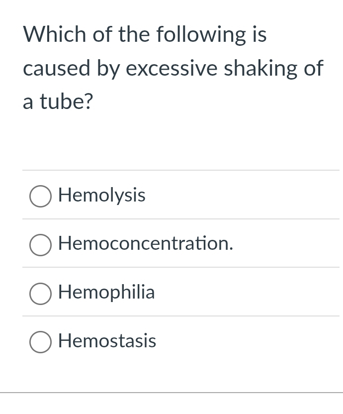 Which of the following is
caused by excessive shaking of
a tube?
Hemolysis
Hemoconcentration.
Hemophilia
Hemostasis