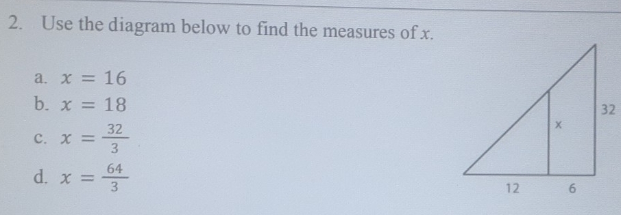 Use the diagram below to find the measures of x.
a. x=16
b. x=18
c. x= 32/3 
d. x= 64/3 