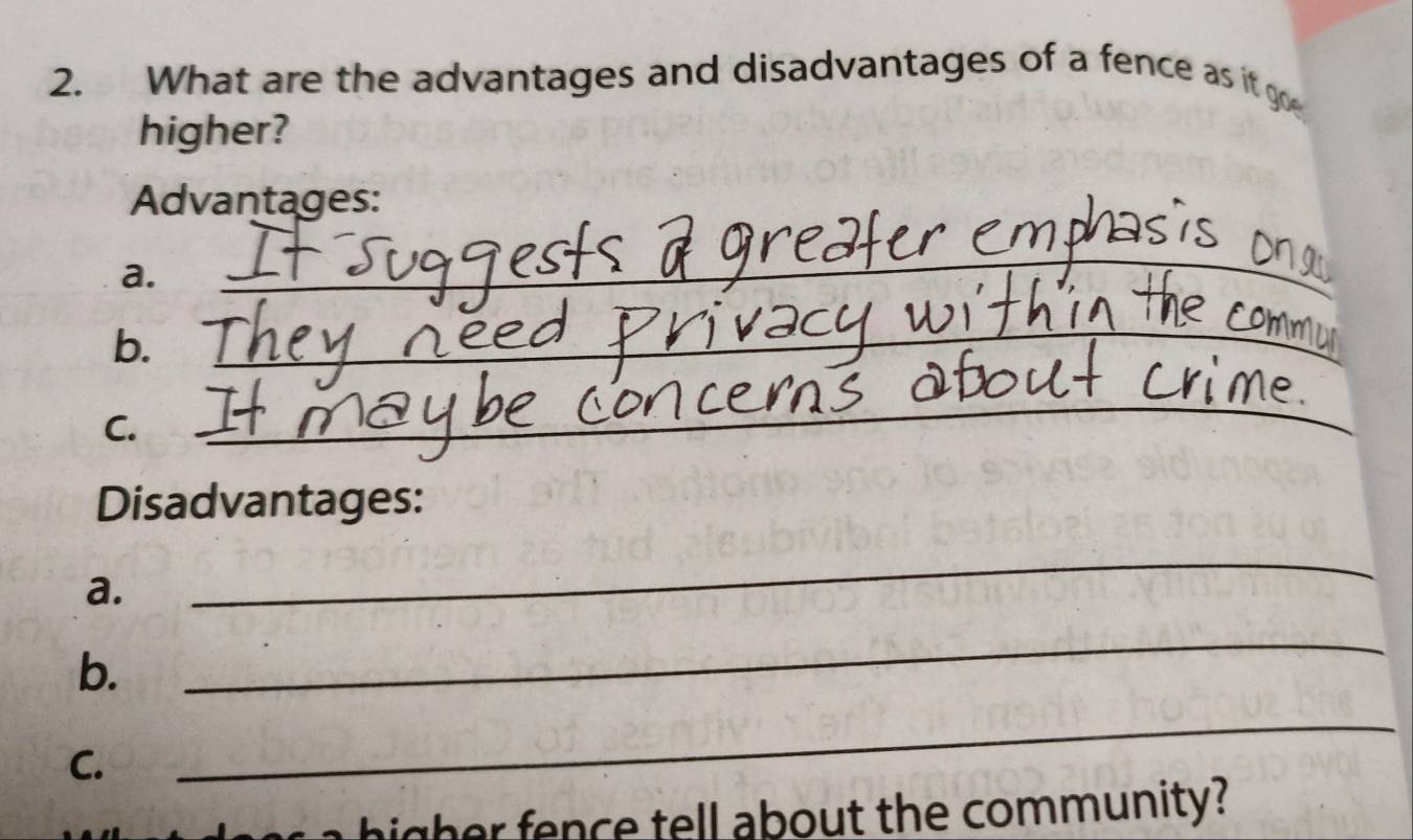 What are the advantages and disadvantages of a fence as it goe 
higher? 
Advantages: 
a. 
_ 
b. 
_ 
C. 
_ 
Disadvantages: 
a. 
_ 
b. 
_ 
C. 
_ 
nc e tell about the community?