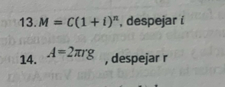 M=C(1+i)^n , despejar i
14. A=2π rg
, despejar r