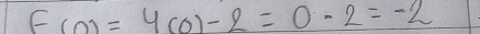 F(0)=4(0)-2=0-2=-2