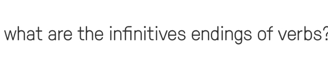 what are the infinitives endings of verbs?