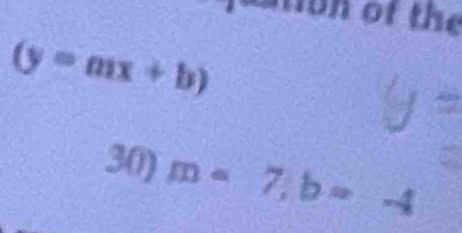 a m on of the
(y=mx+b)
30) m=7, b=-4