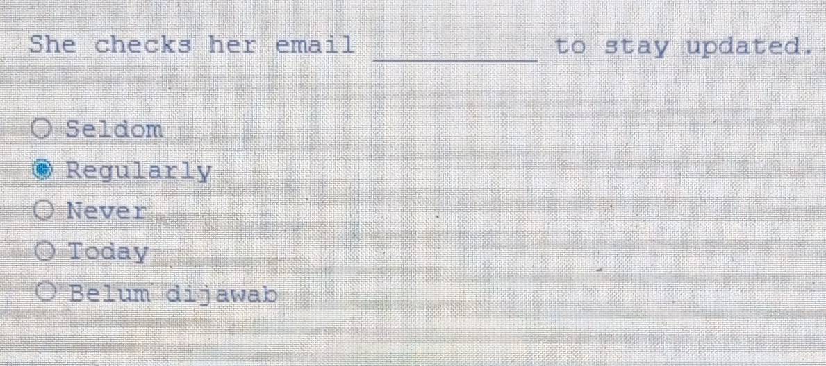 She checks her email to stay updated.
Seldom
Regularly
Never
Today
Belum dijawab