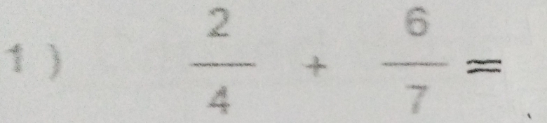 1 )  2/4 + 6/7 =