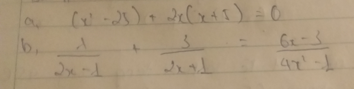 a
(x^2-25)+2x(x+5)=0
b,  1/2x-1 + 3/2x+1 = (6x-3)/4x^2-1 