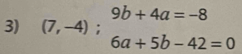 9b+4a=-8
3) (7,-4);
6a+5b-42=0