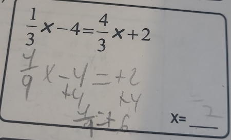  1/3 x-4= 4/3 x+2
_
X=