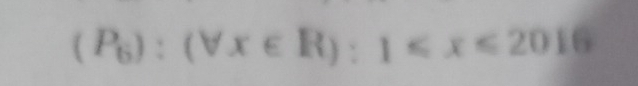 (P_6):(forall x∈ R):1≤slant x≤slant 2016