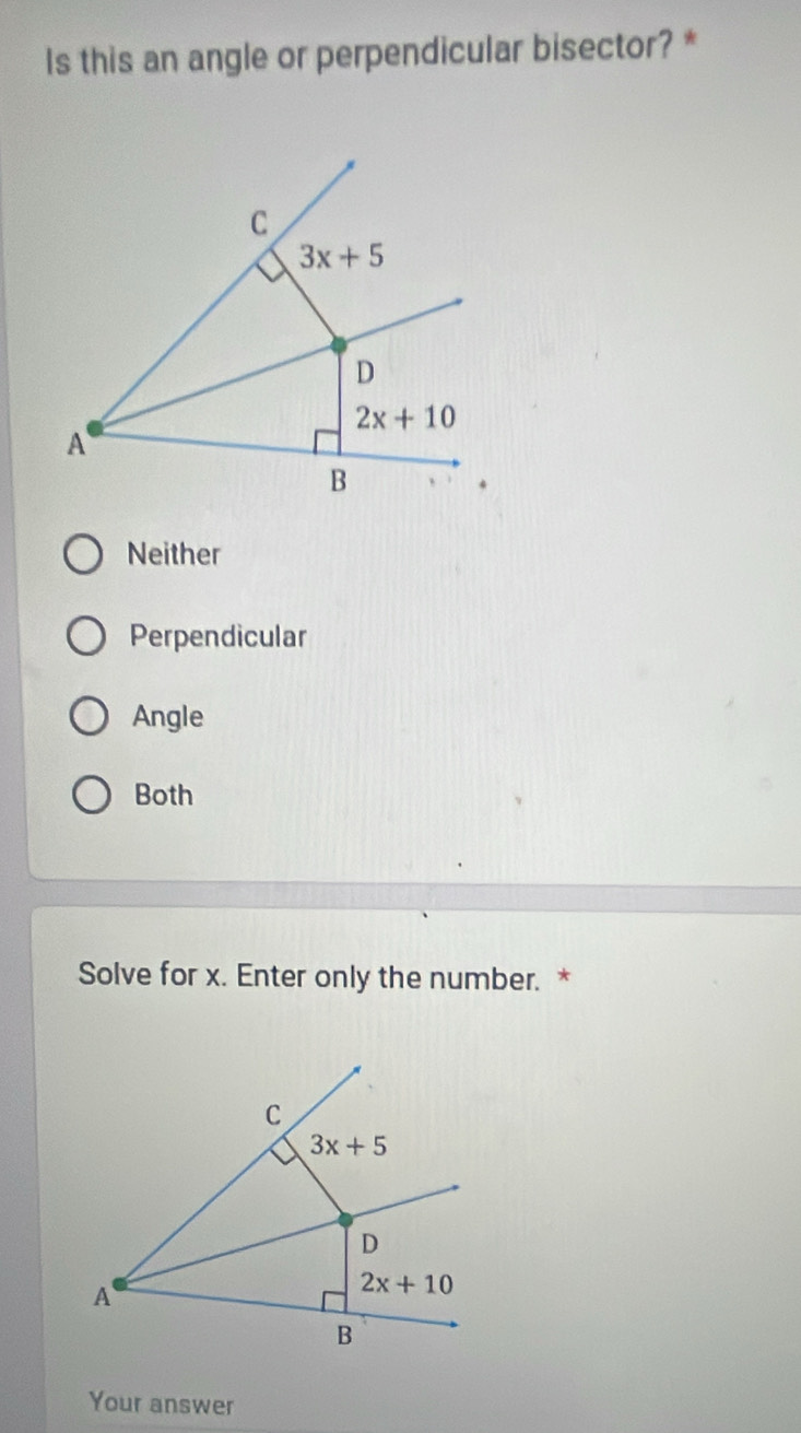 Is this an angle or perpendicular bisector? *
Neither
Perpendicular
Angle
Both
Solve for x. Enter only the number. *
Your answer