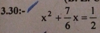 3.30:-
x^2+ 7/6 x= 1/2 