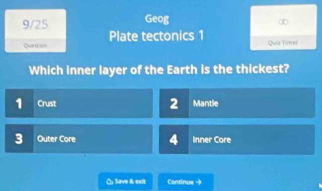 9/25 Geog
Plate tectonics 1
Question Quiz Timer
Which inner layer of the Earth is the thickest?
1 Crust 2 Mantle
Outer Core 4 Inner Core
Save & exit Continue