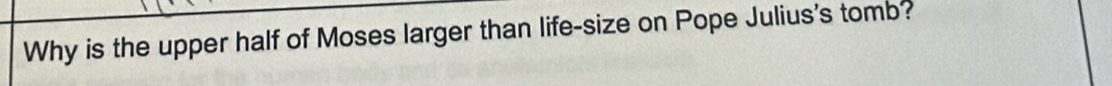 Why is the upper half of Moses larger than life-size on Pope Julius's tomb?